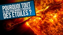 POURQUOI TOUT CE QUE VOUS MANGEZ PROVIENT DES ÉTOILES ?