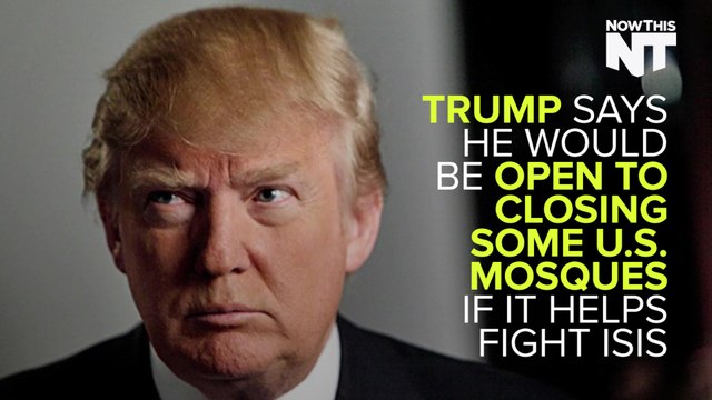 Trump Would Absolutely Be Willing To Close Down Some Mosques To Fight ISIS