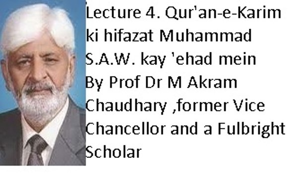 Lecture 4. Qur'an-e-Karim ki hifazat Muhammad S.A.W. kay 'ehad mein (Prof Dr M Akram Chaudhary ,former Vice Chancellor and a Fulbright Scholar)