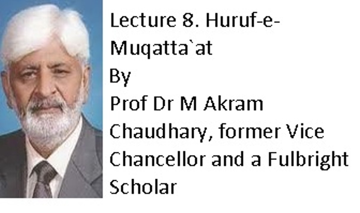 Lecture 8. Huruf-e-Muqatta`at (Prof Dr M Akram Chaudhary, former Vice Chancellor and a Fulbright Scholar)