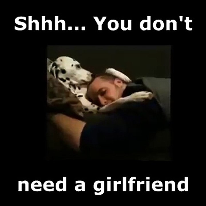 You don't need a girlfriend!