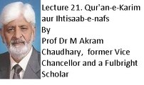 Lecture 21. Qur'an-e-Karim aur Ihtisaab-e-nafs (Prof Dr M Akram Chaudhary,  former Vice Chancellor and a Fulbright Scholar)