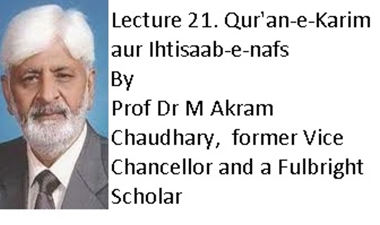 Lecture 21. Qur'an-e-Karim aur Ihtisaab-e-nafs (Prof Dr M Akram Chaudhary,  former Vice Chancellor and a Fulbright Scholar)
