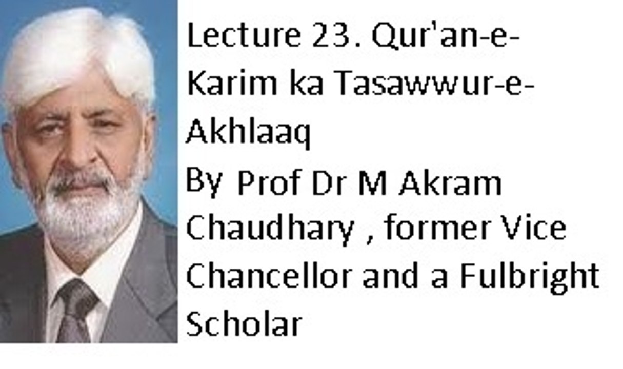 Lecture 23. Qur'an-e-Karim ka Tasawwur-e-Akhlaaq (Prof Dr M Akram Ch. , former Vice Chancellor and a Fulbright Scholar)