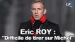 Eric Roy : "Michel ? Difficile de lui tirer dessus"