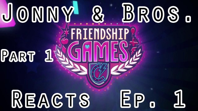 [Pt. 1] Jonny & Bros. Reacts - My Little Pony: Equestria Girls - Friendship Games
