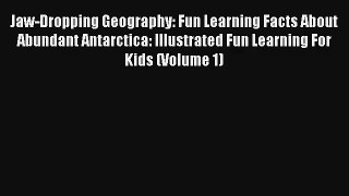 Jaw-Dropping Geography: Fun Learning Facts About Abundant Antarctica: Illustrated Fun Learning
