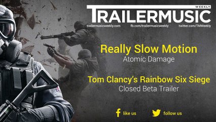 Tom Clancy’s Rainbow Six Siege - Closed Beta Trailer Exclusive Music #2 (Really Slow Motion - Atomic Damage)