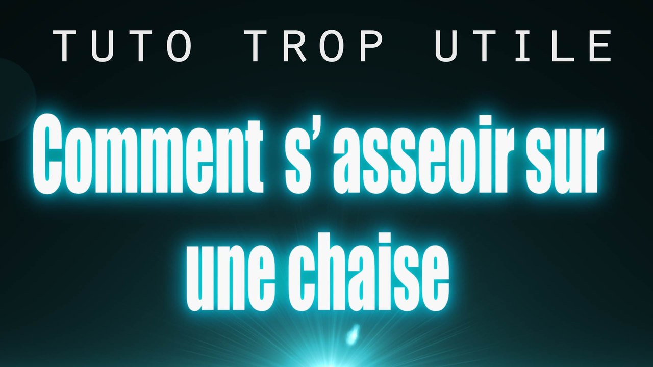 Tuto trop utile trop facile comment s' assoir sur une chaise