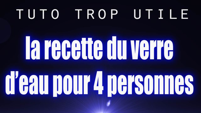 Tuto trop utile trop facile - La legendaire recette du verre d' eau pour 4 personnes -