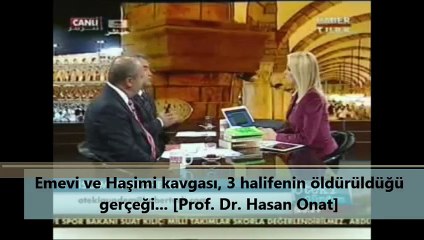 Emevi ve Haşimi kavgası, 3 halifenin öldürüldüğü gerçeği... [Prof. Dr. Hasan Onat]