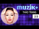 MUZIK+ | CHUYÊN MỤC LEAK+ | CA SĨ THẢO TRANG - 2/3 [FULL HD]