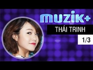 MUZIK+ | CHUYÊN MỤC LEAK+ | CA SĨ THÁI TRINH - 1/3 [FULL HD]
