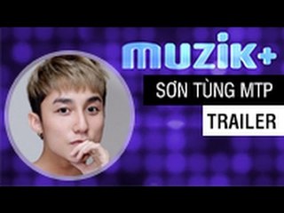 MUZIK+ |  CHUYÊN MỤC LEAK+ | CA SĨ SƠN TÙNG MTP [TRAILER]