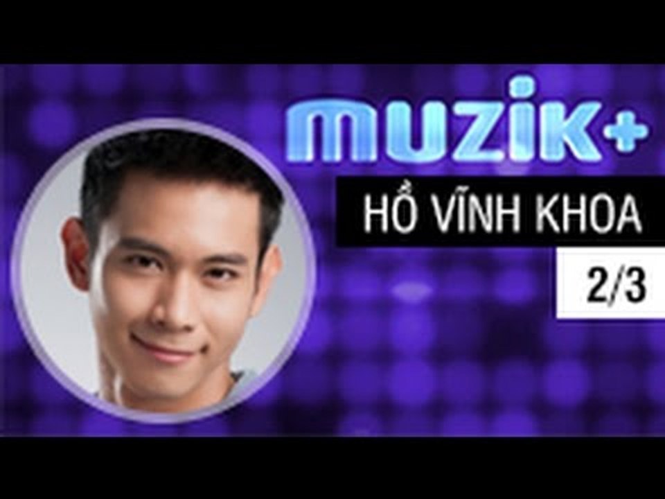 MUZIK+ | CHUYÊN MỤC LEAK+ | CA SĨ HỒ VĨNH KHOA - 2/3 [FULL HD]