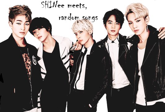 SHINee meets: random songs