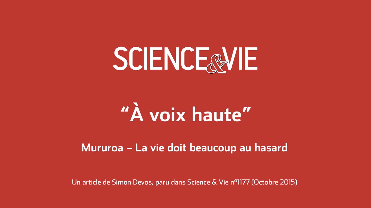 Science & Vie « À voix haute »  Mururoa – La vie doit beaucoup au hasard
