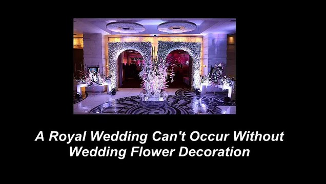 A Royal Wedding Can't Occur Without Wedding Flower Decoration