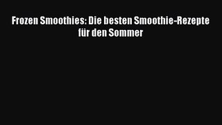 Frozen Smoothies: Die besten Smoothie-Rezepte für den Sommer PDF Download kostenlos