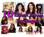 Top 10 Richest Female Pop Singers in the World