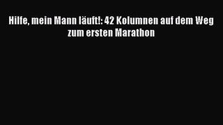 Hilfe mein Mann läuft!: 42 Kolumnen auf dem Weg zum ersten Marathon PDF Ebook Download Free