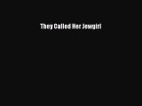 [PDF Download] They Called Her Jewgirl [PDF] Full Ebook