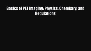 [PDF Download] Basics of PET Imaging: Physics Chemistry and Regulations [Download] Online