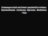 Schwangerschaft und Geburt ganzheitlich erleben: Naturheilkunde - Ernährung - Ayurveda - Meditation