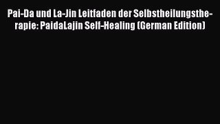 Pai-Da und La-Jin Leitfaden der Selbstheilungsthe- rapie: PaidaLajin Self-Healing (German Edition)