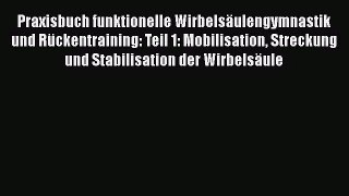 Praxisbuch funktionelle Wirbelsäulengymnastik und Rückentraining: Teil 1: Mobilisation Streckung