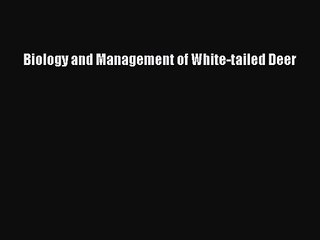 Biology and Management of White-tailed Deer [Read] Full Ebook