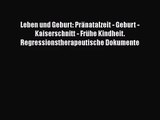 Leben und Geburt: Pränatalzeit - Geburt - Kaiserschnitt - Frühe Kindheit. Regressionstherapeutische