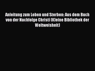 Anleitung zum Leben und Sterben: Aus dem Buch von der Nachfolge Christi (Kleine Bibliothek