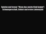 Spielen und lernen Wenn das zweite Kind kommt: Schwangerschaft Geburt und erstes Lebensjahr