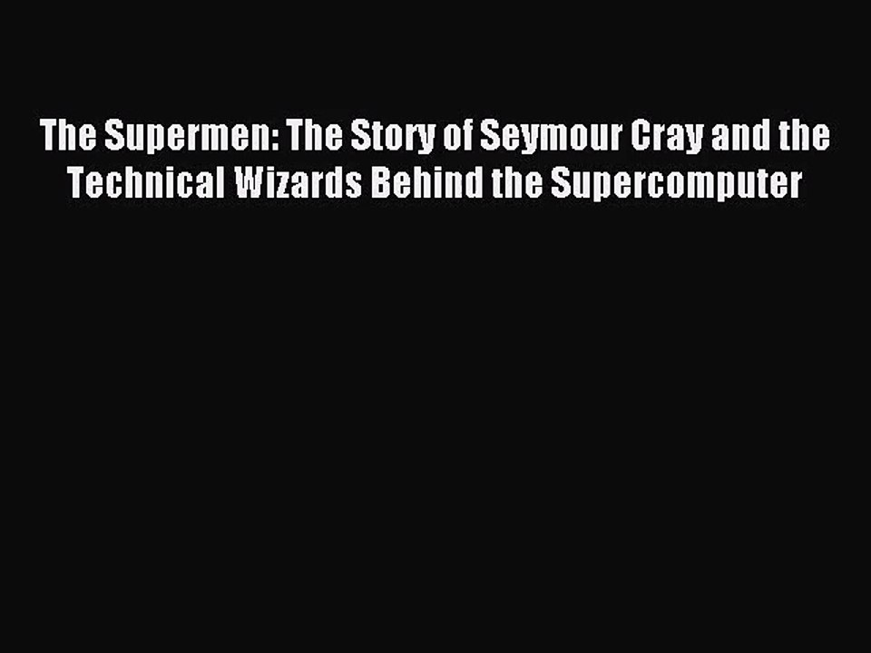 [PDF Download] The Supermen: The Story of Seymour Cray and the Technical Wizards Behind the