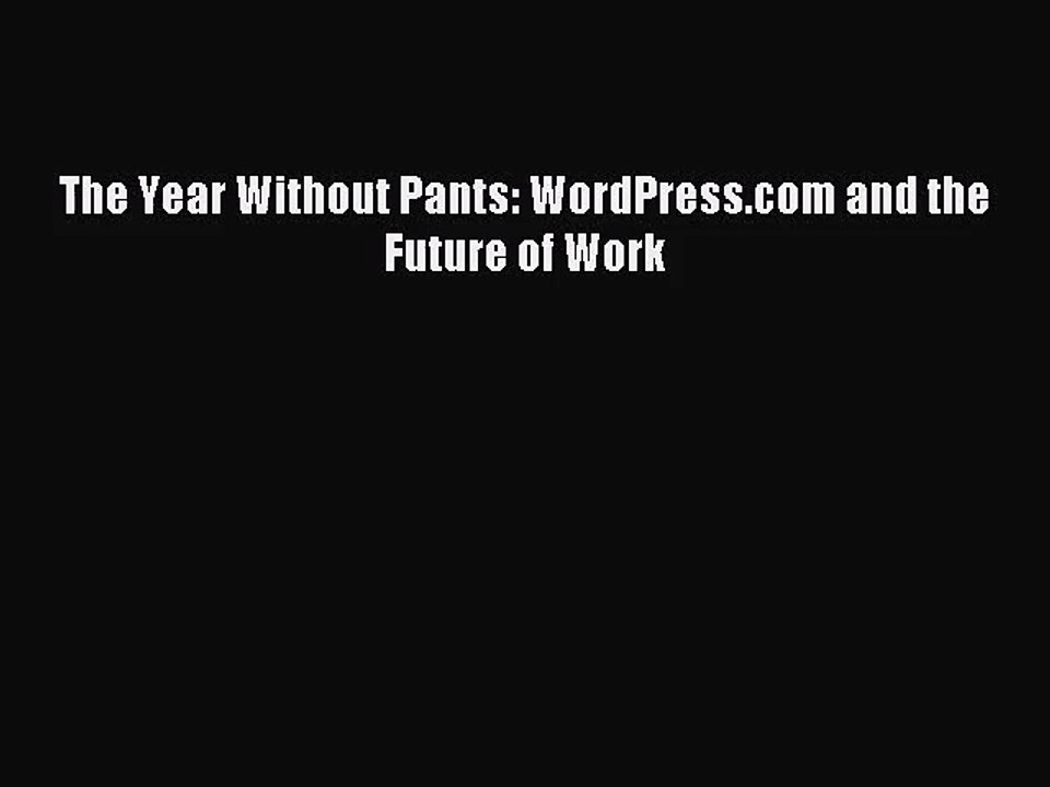 [PDF Download] The Year Without Pants: WordPress.com and the Future of Work [Download] Online