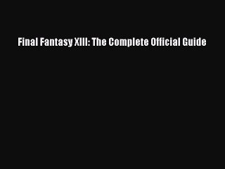 [PDF Download] Final Fantasy XIII: The Complete Official Guide [Read] Online