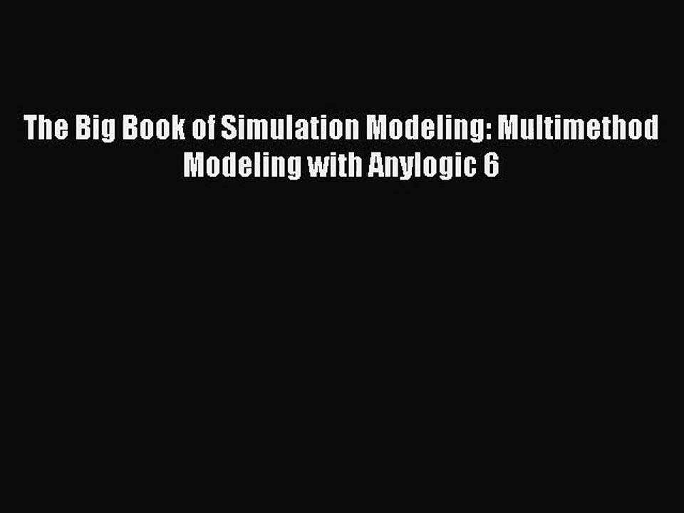 [PDF Download] The Big Book of Simulation Modeling: Multimethod Modeling with Anylogic 6 [Download]