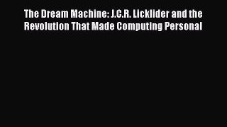 [PDF Download] The Dream Machine: J.C.R. Licklider and the Revolution That Made Computing Personal