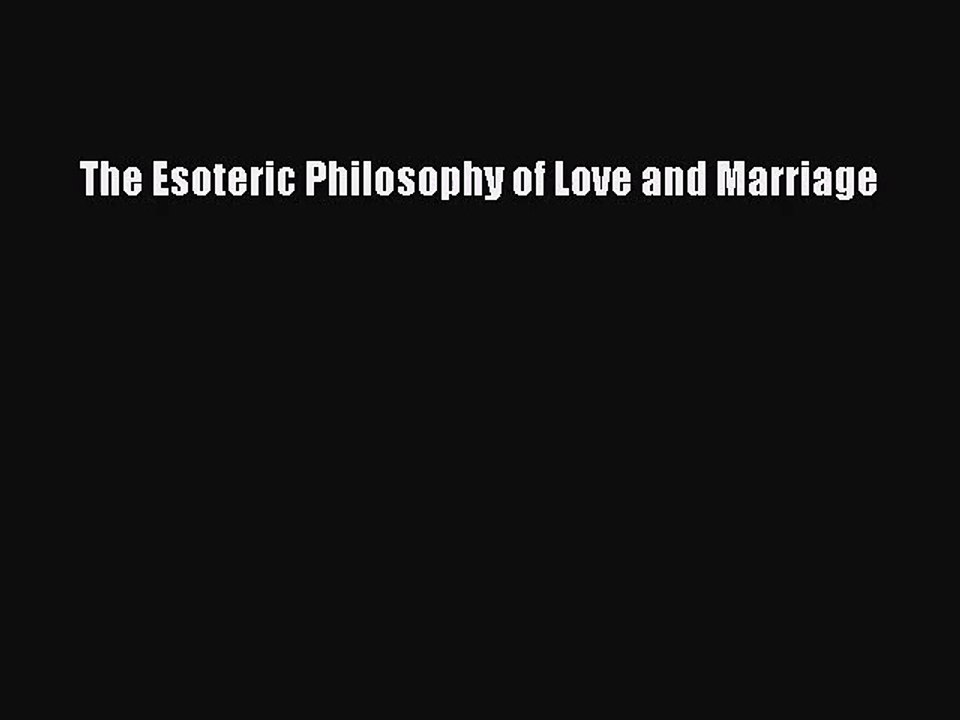[PDF Download] The Esoteric Philosophy of Love and Marriage [Download] Online