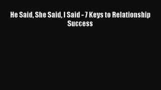 [PDF Download] He Said She Said I Said - 7 Keys to Relationship Success [PDF] Online
