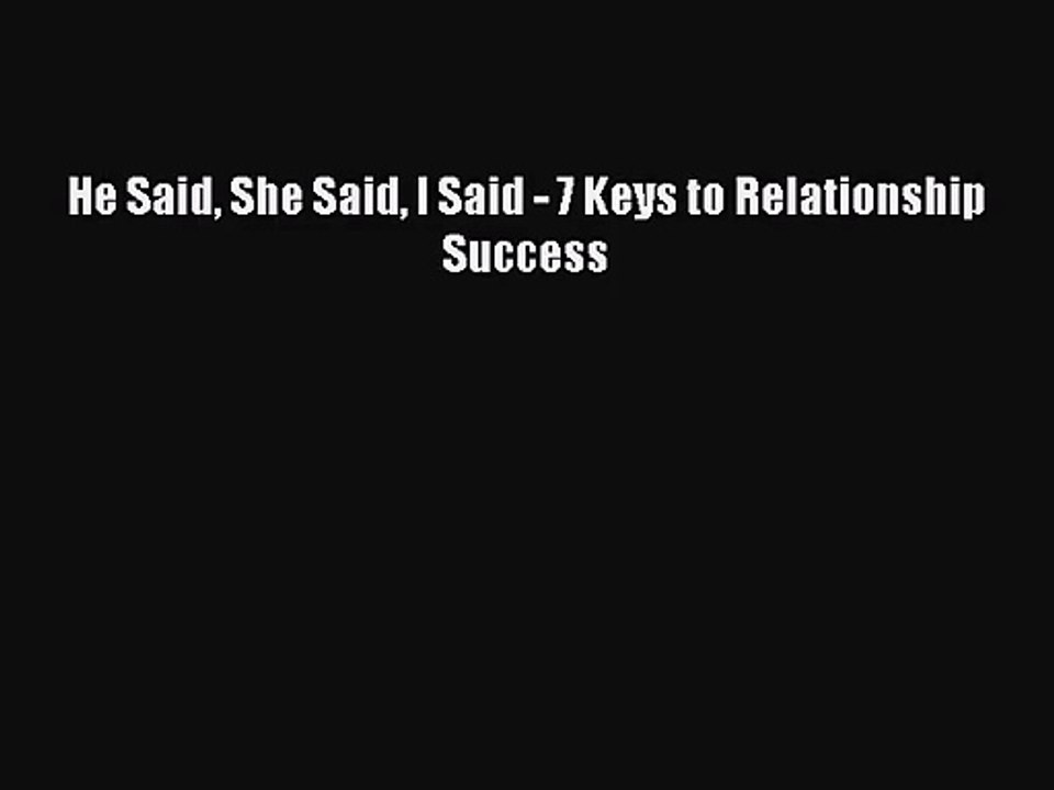 [PDF Download] He Said She Said I Said - 7 Keys to Relationship Success [PDF] Online