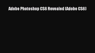[PDF Download] Adobe Photoshop CS6 Revealed (Adobe CS6) [Read] Online