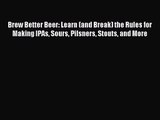 [PDF Download] Brew Better Beer: Learn (and Break) the Rules for Making IPAs Sours Pilsners