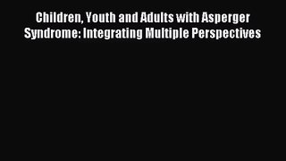 [PDF Download] Children Youth and Adults with Asperger Syndrome: Integrating Multiple Perspectives