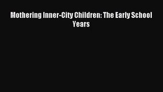 [PDF Download] Mothering Inner-City Children: The Early School Years [PDF] Full Ebook