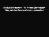 Endlich Nichtraucher - für Frauen: Der einfache Weg mit dem Rauchen Schluss zu machen PDF Online