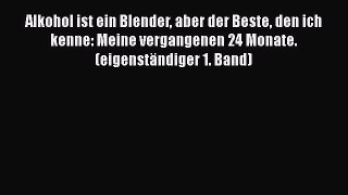 Alkohol ist ein Blender aber der Beste den ich kenne: Meine vergangenen 24 Monate. (eigenständiger