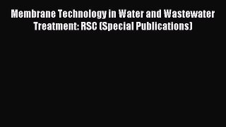 [PDF Download] Membrane Technology in Water and Wastewater Treatment: RSC (Special Publications)