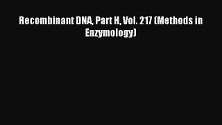 [PDF Download] Recombinant DNA Part H Vol. 217 (Methods in Enzymology) [PDF] Full Ebook